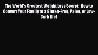 Read The World's Greatest Weight Loss Secret:  How to Convert Your Family to a Gluten-Free