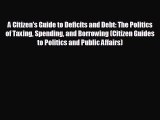 READ book A Citizen's Guide to Deficits and Debt: The Politics of Taxing Spending and Borrowing