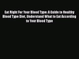 Read Eat Right For Your Blood Type: A Guide to Healthy Blood Type Diet Understand What to Eat