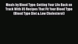 Read Meals by Blood Type: Getting Your Life Back on Track With 35 Recipes That Fit Your Blood