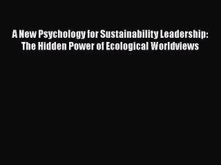 EBOOK ONLINE A New Psychology for Sustainability Leadership: The Hidden Power of Ecological