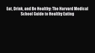 Read Eat Drink and Be Healthy: The Harvard Medical School Guide to Healthy Eating Ebook Online