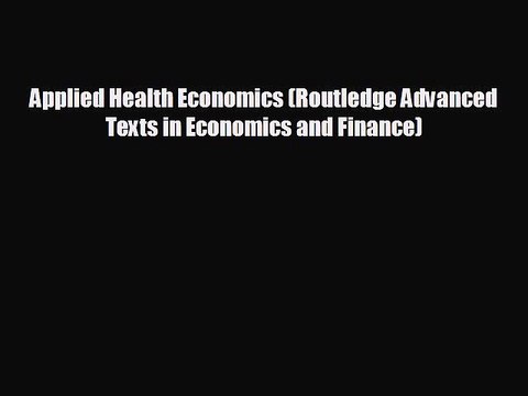 READ book Applied Health Economics (Routledge Advanced Texts in Economics and Finance) FREE