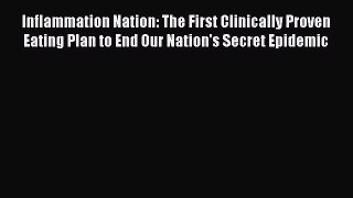 Read Inflammation Nation: The First Clinically Proven Eating Plan to End Our Nation's Secret