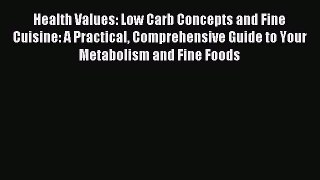 Read Health Values: Low Carb Concepts and Fine Cuisine: A Practical Comprehensive Guide to