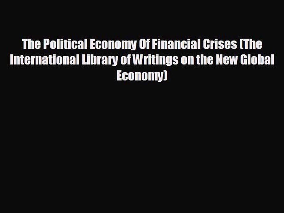 FREE DOWNLOAD The Political Economy Of Financial Crises (The International Library of Writings