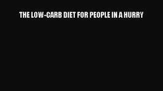 Read THE LOW-CARB DIET FOR PEOPLE IN A HURRY Ebook Free