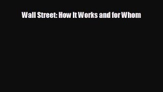 FREE DOWNLOAD Wall Street: How It Works and for Whom  DOWNLOAD ONLINE