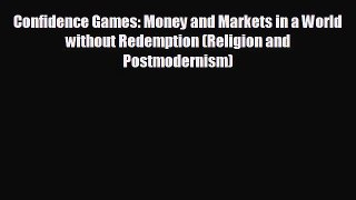 READ book Confidence Games: Money and Markets in a World without Redemption (Religion and