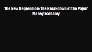 FREE PDF The New Depression: The Breakdown of the Paper Money Economy  BOOK ONLINE