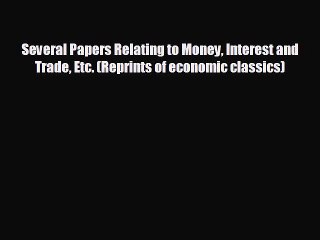 Video herunterladen: Free [PDF] Downlaod Several Papers Relating to Money Interest and Trade Etc. (Reprints of