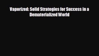 FREE DOWNLOAD Vaporized: Solid Strategies for Success in a Dematerialized World  FREE BOOOK