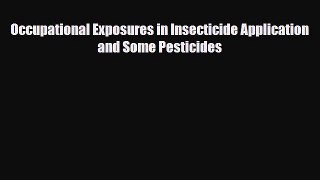 Read Occupational Exposures in Insecticide Application and Some Pesticides PDF Full Ebook