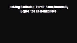 Download Ionizing Radiation: Part II: Some Internally Deposited Radionuclides PDF Full Ebook
