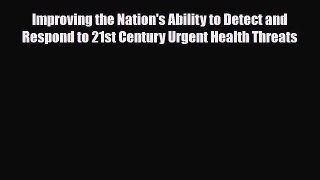 Read Improving the Nation's Ability to Detect and Respond to 21st Century Urgent Health Threats