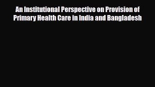 Read An Institutional Perspective on Provision of Primary Health Care in India and Bangladesh