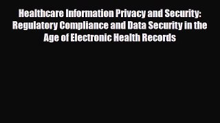 Read Healthcare Information Privacy and Security: Regulatory Compliance and Data Security in