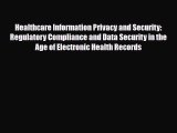 Read Healthcare Information Privacy and Security: Regulatory Compliance and Data Security in