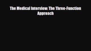 Download The Medical Interview: The Three-Function Approach PDF Full Ebook