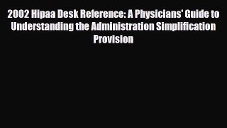 Read 2002 Hipaa Desk Reference: A Physicians' Guide to Understanding the Administration Simplification