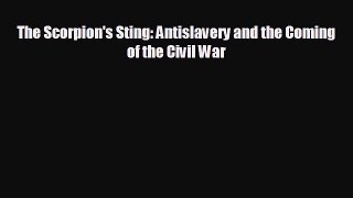 Free [PDF] Downlaod The Scorpion's Sting: Antislavery and the Coming of the Civil War  DOWNLOAD