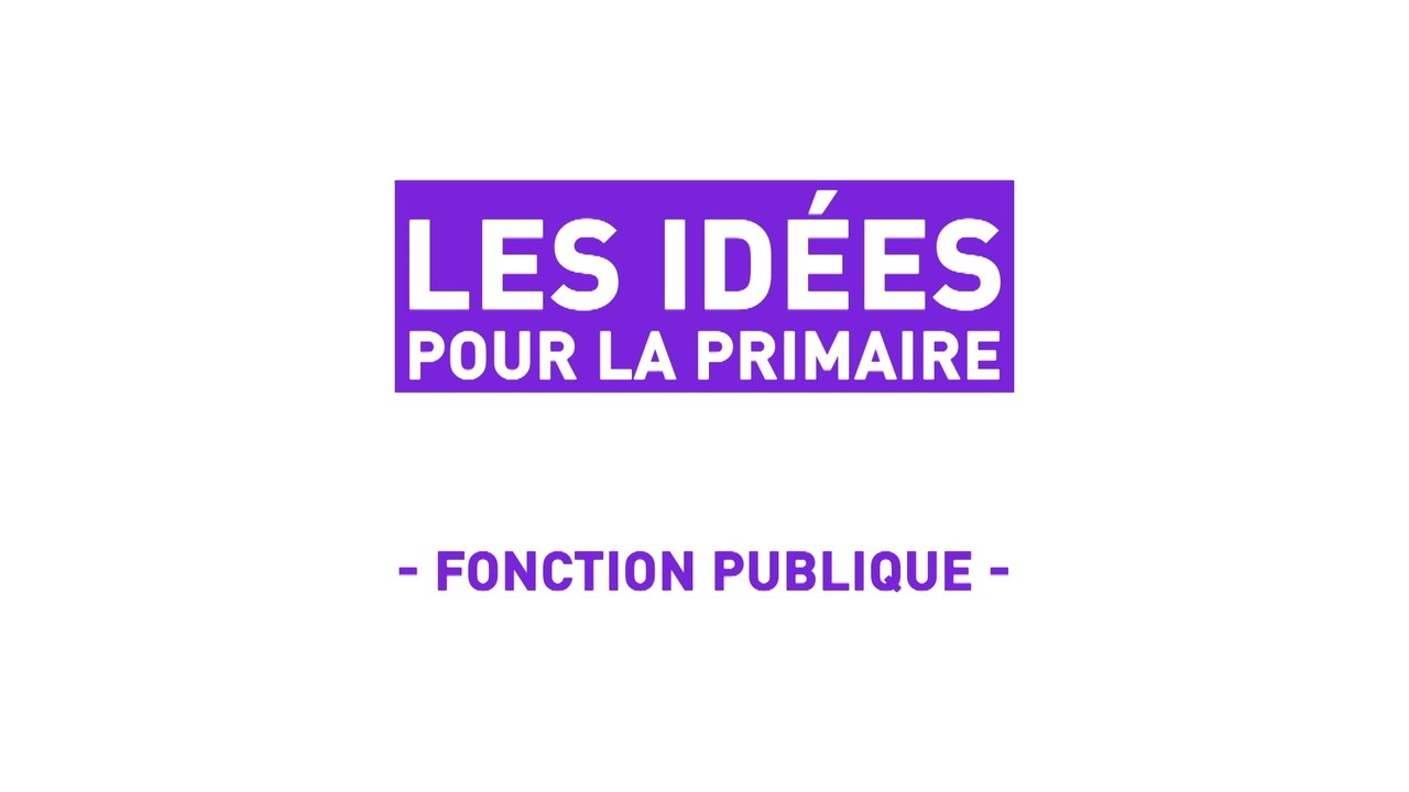 Les idées pour la Primaire : la Fonction Publique