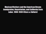 FREE PDF Mexican Workers and the American Dream: Immigration Repatriation and California Farm