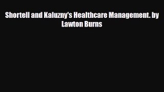 Download Shortell and Kaluzny's Healthcare Management. by Lawton Burns PDF Full Ebook