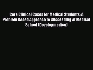 Read Core Clinical Cases for Medical Students: A Problem Based Approach to Succeeding at Medical