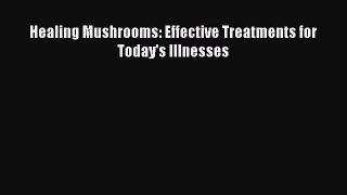 READ book  Healing Mushrooms: Effective Treatments for Today's Illnesses  Full Free