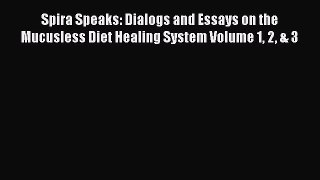 Free Full [PDF] Downlaod  Spira Speaks: Dialogs and Essays on the Mucusless Diet Healing System