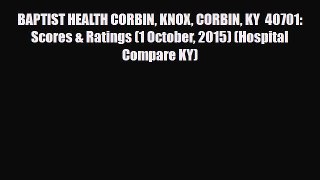 Read BAPTIST HEALTH CORBIN KNOX CORBIN KY  40701: Scores & Ratings (1 October 2015) (Hospital