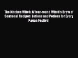 READ book  The Kitchen Witch: A Year-round Witch's Brew of Seasonal Recipes Lotions and Potions