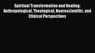 READ FREE FULL EBOOK DOWNLOAD  Spiritual Transformation and Healing: Anthropological Theological