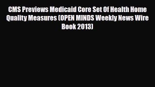 Download CMS Previews Medicaid Core Set Of Health Home Quality Measures (OPEN MINDS Weekly