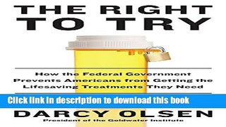Read The Right to Try: How the Federal Government Prevents Americans from Getting the Lifesaving