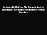 READ book  Homeopathic Medicine: The Complete Guide to Homeopathic Medicine and Treatment
