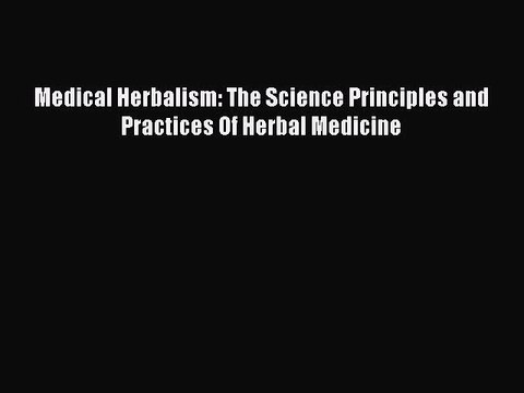 READ book Medical Herbalism: The Science Principles and Practices Of Herbal Medicine Full