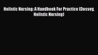 READ FREE FULL EBOOK DOWNLOAD  Holistic Nursing: A Handbook For Practice (Dossey Holistic
