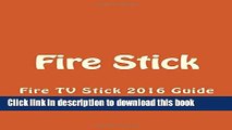 Read Books Fire Stick: Fire TV Stick 2016 Guide (Fire TV Stick User Guide, Streaming Devices, How