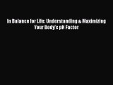 Free Full [PDF] Downlaod  In Balance for Life: Understanding & Maximizing Your Body's pH Factor