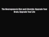 DOWNLOAD FREE E-books  The Neurogenesis Diet and Lifestyle: Upgrade Your Brain Upgrade Your