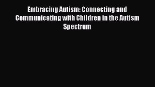 READ book  Embracing Autism: Connecting and Communicating with Children in the Autism Spectrum