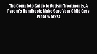 READ book  The Complete Guide to Autism Treatments A Parent's Handbook: Make Sure Your Child