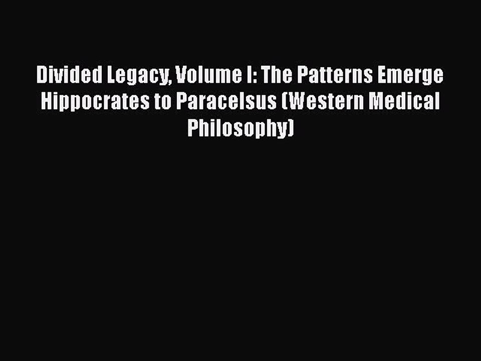 READ book  Divided Legacy Volume I: The Patterns Emerge Hippocrates to Paracelsus (Western