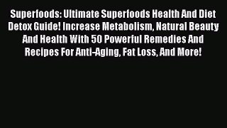READ book  Superfoods: Ultimate Superfoods Health And Diet Detox Guide! Increase Metabolism