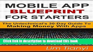 Read MOBILE APP BLUEPRINT FOR STARTERS: The Untechnical s 30-Day Guide To Making Money With Apps