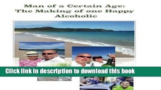Read Man of a Certain Age: The Making of one Happy Alcoholic (Volume 1) Ebook Free