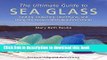 Read Book The Ultimate Guide to Sea Glass: Finding, Collecting, Identifying, and Using the Ocean s