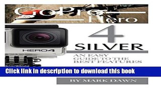 Download Books GoPro Hero 4 Silver: An Easy Guide to the Best Features PDF Free